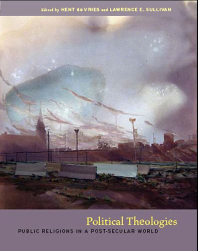 Political Theologies: Public Religions in a Post-Secular World