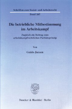 Die betriebliche Mitbestimmung im Arbeitskampf: Zugleich ein Beitrag zum arbeitskampfrechtlichen Paritätsprinzip