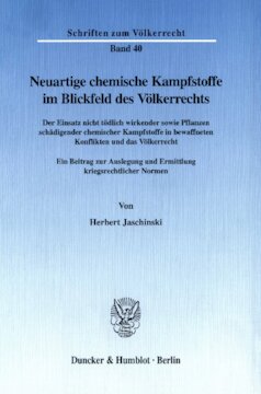 Neuartige chemische Kampfstoffe im Blickfeld des Völkerrechts: Der Einsatz nicht tödlich wirkender sowie Pflanzen schädigender chemischer Kampfstoffe in bewaffneten Konflikten und das Völkerrecht. Ein Beitrag zur Auslegung und Ermittlung kriegsrechtlicher Normen