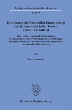 Die Grenzen der finanziellen Unterstützung des Aktienerwerbs in der Schweiz und in Deutschland: Eine rechtsvergleichende Untersuchung der gesellschafts- und zivilrechtlichen Beschränkungen der Heranziehung des Vermögens der Aktiengesellschaft zur Akquisitionsfinanzierung
