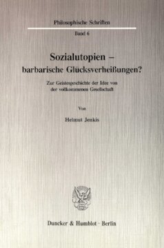 Sozialutopien - barbarische Glücksverheißungen?: Ein geistesgeschichtlicher Überblick über die Idee von der vollkommenen Gesellschaft