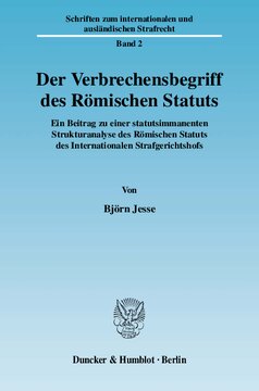Der Verbrechensbegriff des Römischen Statuts: Ein Beitrag zu einer statutsimmanenten Strukturanalyse des Römischen Statuts des Internationalen Strafgerichtshofs