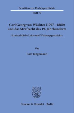 Carl Georg von Wächter (1797–1880) und das Strafrecht des 19. Jahrhunderts: Strafrechtliche Lehre und Wirkungsgeschichte