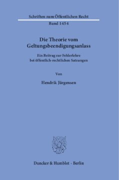 Die Theorie vom Geltungsbeendigungsanlass: Ein Beitrag zur Fehlerlehre bei öffentlich-rechtlichen Satzungen