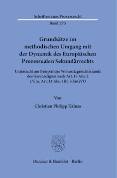 Grundsätze im methodischen Umgang mit der Dynamik des Europäischen Prozessualen Sekundärrechts: Untersucht am Beispiel des Wohnsitzgerichtsstands des Geschädigten nach Art. 13 Abs. 2 i.V.m. Art. 11 Abs. 1 lit. b EuGVO