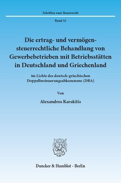 Die ertrag- und vermögensteuerrechtliche Behandlung von Gewerbebetrieben mit Betriebsstätten in Deutschland und Griechenland: im Lichte des deutsch-griechischen Doppelbesteuerungsabkommens (DBA)