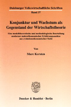 Konjunktur und Wachstum als Gegenstand der Wirtschaftstheorie: Eine modelltheoretische und methodologische Beurteilung moderner makroökonomischer Erklärungsansätze aus evolutionsökonomischer Sicht