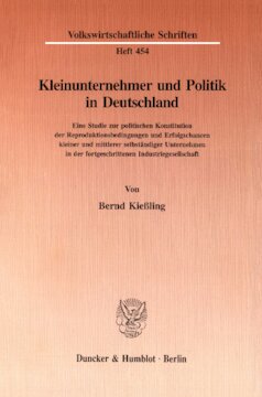 Kleinunternehmer und Politik in Deutschland: Eine Studie zur politischen Konstitution der Reproduktionsbedingungen und Erfolgschancen kleiner und mittlerer selbständiger Unternehmen in der fortgeschrittenen Industriegesellschaft