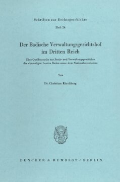 Der Badische Verwaltungsgerichtshof im Dritten Reich: Eine Quellenstudie zur Justiz- und Verwaltungsgeschichte des ehemaligen Landes Baden unter dem Nationalsozialismus