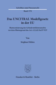 Das UNCITRAL Modellgesetz in der EU: Harmonisierung des Schiedsverfahrensrechts vor dem Hintergrund des Art. 1 (2)(d) EuGVVO?