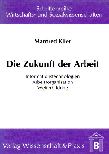 Die Zukunft der Arbeit: Informationstechnologien – Arbeitsorganisation – Weiterbildung