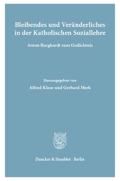 Bleibendes und Veränderliches in der Katholischen Soziallehre: Anton Burghardt zum Gedächtnis