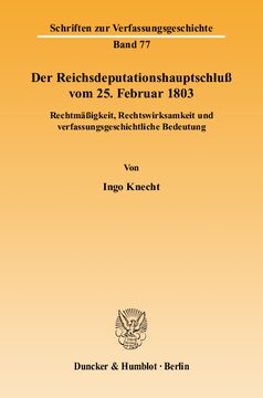 Der Reichsdeputationshauptschluß vom 25. Februar 1803: Rechtmäßigkeit, Rechtswirksamkeit und verfassungsgeschichtliche Bedeutung