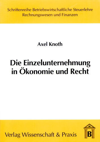 Die Einzelunternehmung in Ökonomie und Recht: Eine Analyse der Strukturprobleme und ihre Lösung - dargestellt insbesondere am Beispiel der Erfolgsbesteuerung von Nießbrauchgestaltungen