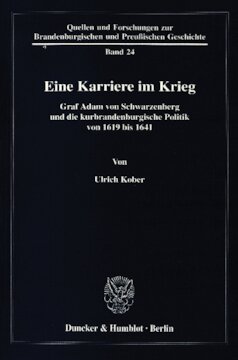 Eine Karriere im Krieg: Graf Adam von Schwarzenberg und die kurbrandenburgische Politik von 1619 bis 1641