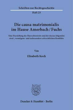 Die causa matrimonialis im Hause Amerbach/Fuchs: Eine Darstellung des Eherechtsstreits und der daraus folgenden straf-, vermögens- und insbesondere erbrechtlichen Konflikte