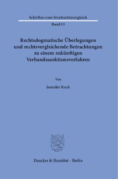Rechtsdogmatische Überlegungen und rechtsvergleichende Betrachtungen zu einem zukünftigen Verbandssanktionsverfahren