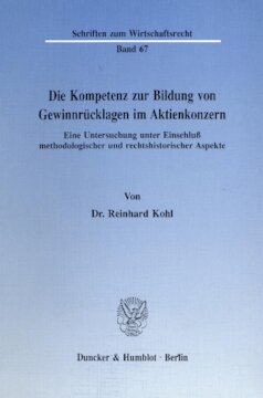 Die Kompetenz zur Bildung von Gewinnrücklagen im Aktienkonzern: Eine Untersuchung unter Einschluß methodologischer und rechtshistorischer Aspekte