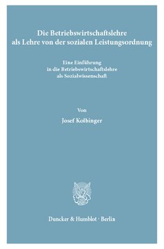 Die Betriebswirtschaftslehre als Lehre von der sozialen Leistungsordnung: Eine Einführung in die Betriebswirtschaftslehre als Sozialwissenschaft