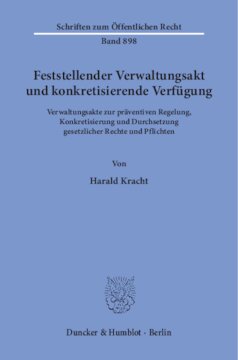 Feststellender Verwaltungsakt und konkretisierende Verfügung: Verwaltungsakte zur präventiven Regelung, Konkretisierung und Durchsetzung gesetzlicher Rechte und Pflichten