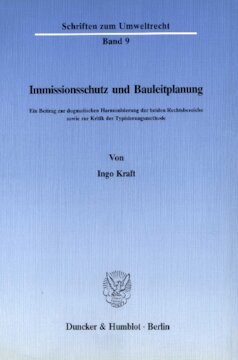 Immissionsschutz und Bauleitplanung: Ein Beitrag zur dogmatischen Harmonisierung der beiden Rechtsbereiche sowie zur Kritik der Typisierungsmethode