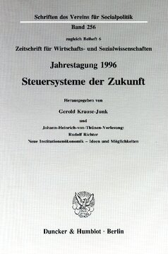 Steuersysteme der Zukunft: Johann-Heinrich-von-Thünen-Vorlesung: Rudolf Richter: Neue Institutionenökonomik - Ideen und Möglichkeiten. Jahrestagung des Vereins für Socialpolitik, Gesellschaft für Wirtschafts- und Sozialwissenschaften, in Kassel 1996