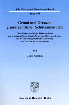 Grund und Grenzen grundrechtlicher Schutzansprüche: Die subjektiv-rechtliche Rekonstruktion der grundrechtlichen Schutzpflichten und ihre Auswirkung auf die verfassungsrechtliche Fundierung des Verbrauchervertragsrechts