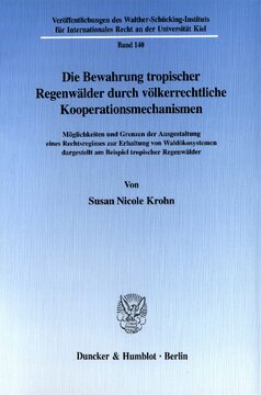 Die Bewahrung tropischer Regenwälder durch völkerrechtliche Kooperationsmechanismen: Möglichkeiten und Grenzen der Ausgestaltung eines Rechtsregimes zur Erhaltung von Waldökosystemen dargestellt am Beispiel tropischer Regenwälder