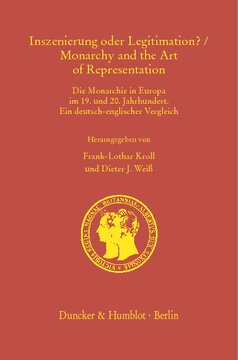 Inszenierung oder Legitimation? / Monarchy and the Art of Representation: Die Monarchie in Europa im 19. und 20. Jahrhundert. Ein deutsch-englischer Vergleich