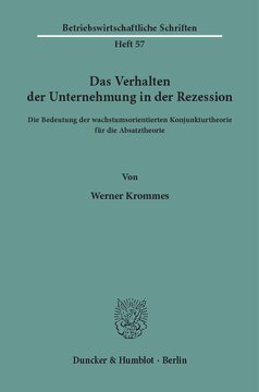 Das Verhalten der Unternehmung in der Rezession: Die Bedeutung der wachstumsorientierten Konjunkturtheorie für die Absatztheorie