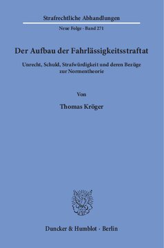 Der Aufbau der Fahrlässigkeitsstraftat: Unrecht, Schuld, Strafwürdigkeit und deren Bezüge zur Normentheorie