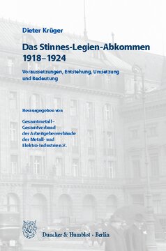 Das Stinnes-Legien-Abkommen 1918–1924: Voraussetzungen, Entstehung, Umsetzung und Bedeutung. Herausgegeben von Gesamtmetall – Gesamtverband der Arbeitgeberverbände der Metall- und Elektro-Industrie e.V