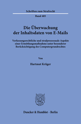 Die Überwachung der Inhaltsdaten von E-Mails: Verfassungsrechtliche und strafprozessuale Aspekte einer Ermittlungsmaßnahme unter besonderer Berücksichtigung des Computergrundrechtes