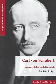 Carl von Schubert: Außenpolitiker aus Leidenschaft. Sein Beitrag zur internationalen Politik und europäischen Ordnung in der Ära der Weimarer Republik