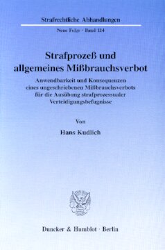 Strafprozeß und allgemeines Mißbrauchsverbot: Anwendbarkeit und Konsequenzen eines ungeschriebenen Mißbrauchsverbots für die Ausübung strafprozessualer Verteidigungsbefugnisse