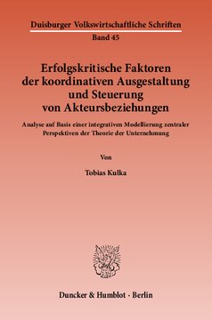 Erfolgskritische Faktoren der koordinativen Ausgestaltung und Steuerung von Akteursbeziehungen: Analyse auf Basis einer integrativen Modellierung zentraler Perspektiven der Theorie der Unternehmung