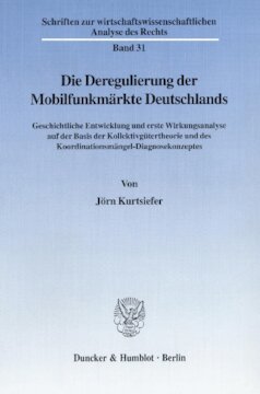 Die Deregulierung der Mobilfunkmärkte Deutschlands: Geschichtliche Entwicklung und erste Wirkungsanalyse auf der Basis der Kollektivgütertheorie und des Koordinationsmängel-Diagnosekonzeptes