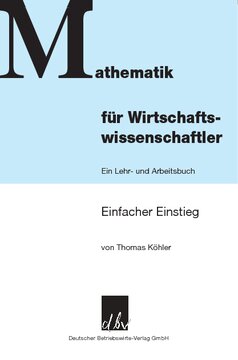 Mathematik für Wirtschaftswissenschaftler: Ein Lehr- und Arbeitsbuch. Einfacher Einstieg