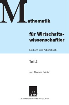 Mathematik für Wirtschaftswissenschaftler: Ein Lehr- und Arbeitsbuch. Teil 2
