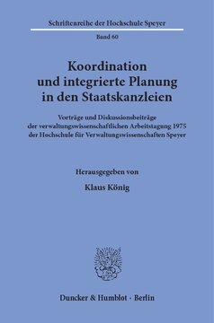 Koordination und integrierte Planung in den Staatskanzleien: Vorträge und Diskussionsbeiträge der verwaltungswissenschaftlichen Arbeitstagung 1975 der Hochschule für Verwaltungswissenschaften Speyer