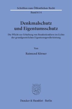 Denkmalschutz und Eigentumsschutz: Die Pflicht zur Erhaltung von Baudenkmälern im Lichte der grundgesetzlichen Eigentumsgewährleistung