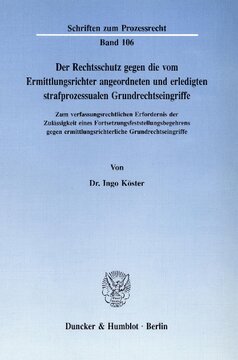 Der Rechtsschutz gegen die vom Ermittlungsrichter angeordneten und erledigten strafprozessualen Grundrechtseingriffe: Zum verfassungsrechtlichen Erfordernis der Zulässigkeit eines Fortsetzungsfeststellungsbegehrens gegen ermittlungsrichterliche Grundrechtseingriffe
