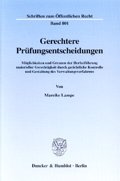 Gerechtere Prüfungsentscheidungen: Möglichkeiten und Grenzen der Herbeiführung materieller Gerechtigkeit durch gerichtliche Kontrolle und Gestaltung des Verwaltungsverfahrens