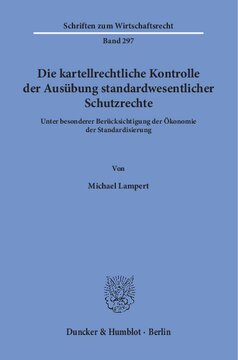Die kartellrechtliche Kontrolle der Ausübung standardwesentlicher Schutzrechte: Unter besonderer Berücksichtigung der Ökonomie der Standardisierung