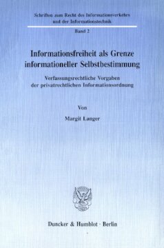 Informationsfreiheit als Grenze informationeller Selbstbestimmung: Verfassungsrechtliche Vorgaben der privatrechtlichen Informationsordnung