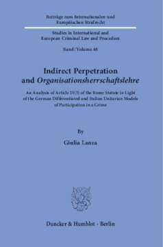 Indirect Perpetration and ›Organisationsherrschaftslehre‹: An Analysis of Article 25(3) of the Rome Statute in Light of the German Differentiated and Italian Unitarian Models of Participation in a Crime
