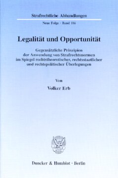 Legalität und Opportunität: Gegensätzliche Prinzipien der Anwendung von Strafrechtsnormen im Spiegel rechtstheoretischer, rechtsstaatlicher und rechtspolitischer Überlegungen