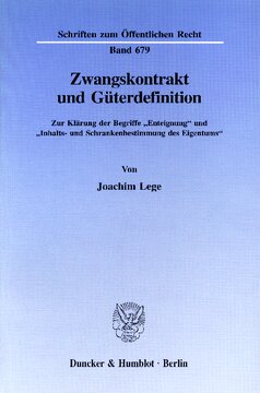 Zwangskontrakt und Güterdefinition: Zur Klärung der Begriffe »Enteignung« und »Inhalts- und Schrankenbestimmung des Eigentums«