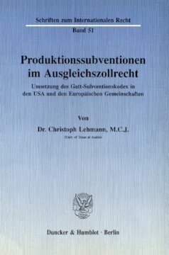 Produktionssubventionen im Ausgleichszollrecht: Umsetzung des GATT-Subventionskodex in den USA und den Europäischen Gemeinschaften