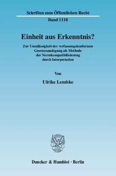 Einheit aus Erkenntnis?: Die Unzulässigkeit der verfassungskonformen Gesetzesauslegung als Methode der Normkompatibilisierung durch Interpretation